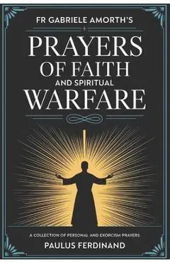 Fr Gabriele Amorth's Prayers of Faith and Spiritual Warfare: A Collection of Personal and Exorcism Prayers - Palus Ferdinand