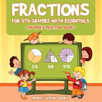 Fractions for 5th Graders Math Essentials: Children's Fraction Books, Paperback/Prodigy Wizard Books