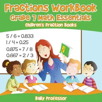 Fractions Workbook Grade 7 Math Essentials: Children's Fraction Books, Paperback/Baby Professor