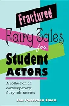 Fractured Fairy Tales for Student Actors: A Collection of Contemporary Fairy Tale Scenes, Paperback/Jan Peterson Ewen