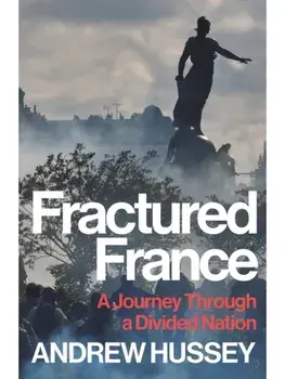 Fractured France. A Journey Through a Divided Nation, Hardback/OBE Andrew Hussey
