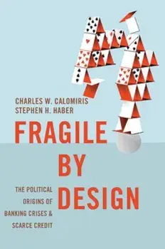Fragile by Design: The Political Origins of Banking Crises and Scarce Credit, Hardcover/Charles W. Calomiris
