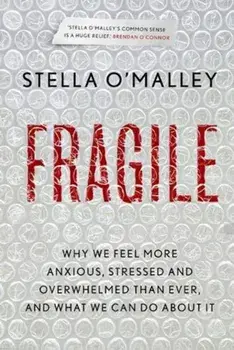 Fragile. Why we feel more anxious, stressed and overwhelmed than ever, and what we can do about it, Paperback/Stella O'Malley
