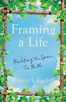 Framing a Life. Building the Space To Be Me, Paperback/Roberta S. Kuriloff