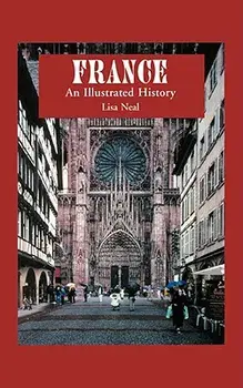 France: An Illustrated History, Paperback/Lisa Neal