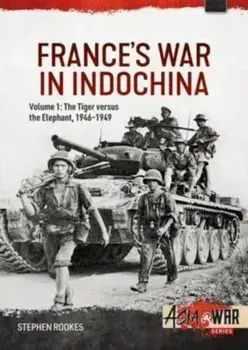 France's War in Indochina. Volume 1 - The Tiger Versus the Elephant, 1946-1949, Paperback/Stephen Rookes