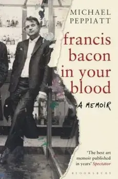 Francis Bacon in Your Blood, Paperback/Michael Peppiatt