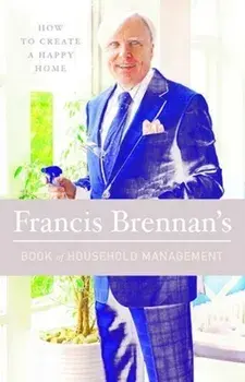 Francis Brennan's Book of Household Management. How to Create a Happy Home, Hardback/Francis Brennan