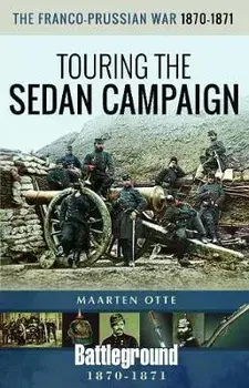 Franco-Prussian War, 1870-1871. Touring the Sedan Campaign, Paperback/Maarten Otte