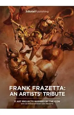 Frank Frazetta: An Artists' Tribute: 12 Art Projects Inspired by the Icon. with an Introduction by Sara Frazetta. - Publishing 3dtotal