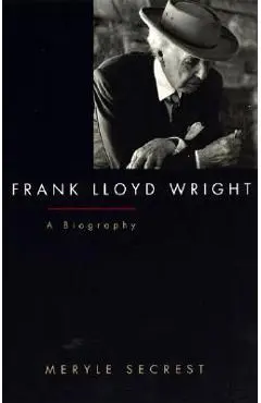 Frank Lloyd Wright: A Biography - Meryle Secrest