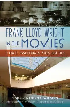 Frank Lloyd Wright in the Movies: Iconic California Sites on Film - Mark Anthony Wilson