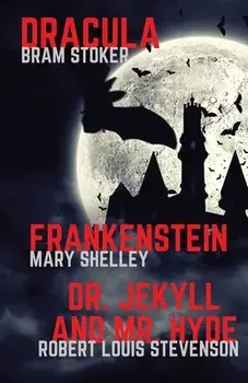 Frankenstein, Dracula, Dr. Jekyll and Mr. Hyde: Three Classics of Horror in one book only, Paperback/Mary Shelley