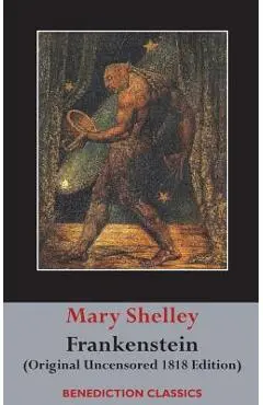 Frankenstein; or, The Modern Prometheus: (Original Uncensored 1818 Edition) - Mary Wollstonecraft Shelley