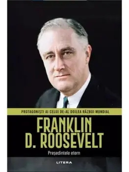 Franklin D. Roosevelt. Presedintele etern/***