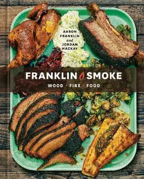 Franklin Smoke: Wood. Fire. Food. [A Cookbook], Hardcover/Aaron Franklin