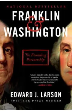 Franklin & Washington: The Founding Partnership - Edward J. Larson