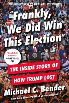 Frankly, We Did Win This Election. The Inside Story of How Trump Lost, Paperback/Michael Bender