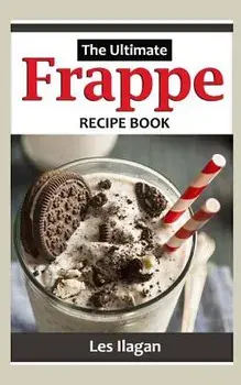 Frappe: The Ultimate Recipe Book, Paperback/Les Ilagan