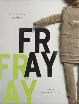 Fray: Art and Textile Politics, Hardcover/Julia Bryan-Wilson