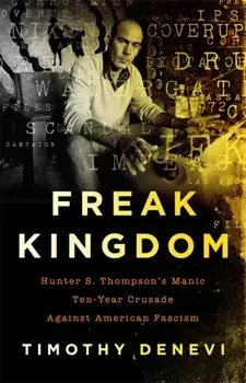 Freak Kingdom. Hunter S. Thompson's Manic Ten-Year Crusade Against American Fascism, Paperback/Timothy Denevi