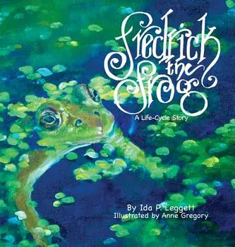 Fredrick the Frog: A Life Cycle Story, Hardcover/Ida Leggett