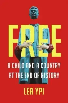 Free: A Child and a Country at the End of History, Hardcover/Lea Ypi