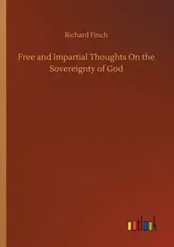 Free and Impartial Thoughts On the Sovereignty of God, Paperback/Richard Finch