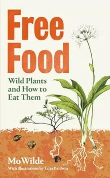 Free Food. Wild Plants and How to Eat Them, Hardback/Mo Wilde