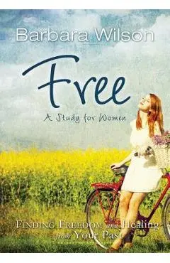 Free for Women; Finding Freedom and Healing for Your Past - Barbara Jane Wilson