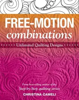 Free-Motion Combinations. Unlimited Quilting Designs, Paperback/Christina Cameli