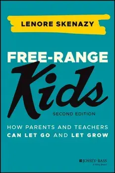 Free-Range Kids: How Parents and Teachers Can Let Go and Let Grow, Paperback/Lenore Skenazy