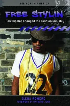 Free Stylin': How Hip Hop Changed the Fashion Industry, Hardcover/Elena Romero