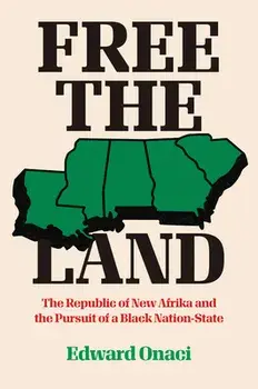 Free the Land: The Republic of New Afrika and the Pursuit of a Black Nation-State, Hardcover/Edward Onaci