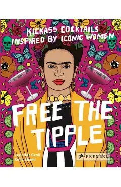Free the Tipple: Kickass Cocktails Inspired by Iconic Women (Revised Ed.) - Jennifer Croll