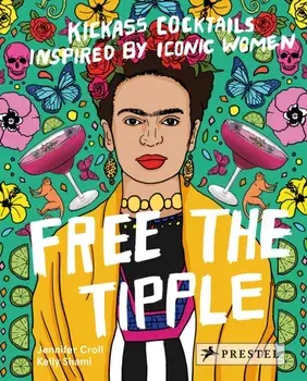 Free the Tipple. Kickass Cocktails Inspired by Iconic Women (revised ed.), Hardback/Jennifer Croll