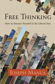 Free Thinking. How to Educate Yourself in the Liberal Arts, Paperback/Joseph Manca