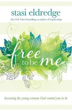 Free to Be Me: Becoming the Young Woman God Created You to Be - Stasi Eldredge