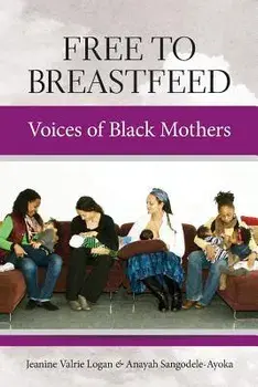 Free to Breastfeed: Voices of Black Mother, Paperback/Jeanine Valrie Logan