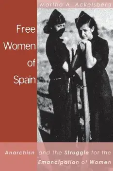 Free Women of Spain: Anarchism and the Struggle for the Emancipation of Women, Paperback/Martha Ackelsberg
