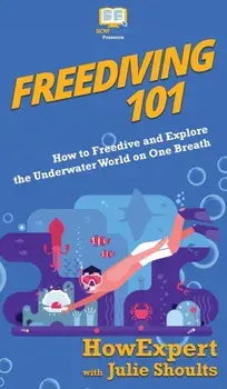Freediving 101: How to Freedive and Explore the Underwater World on One Breath, Hardcover/HowExpert