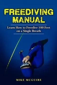 Freediving Manual: Learn How to Freedive 100 Feet on a Single Breath, Paperback/Mike McGuire