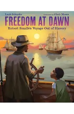 Freedom at Dawn: Robert Smalls's Voyage Out of Slavery - Leah Schanke