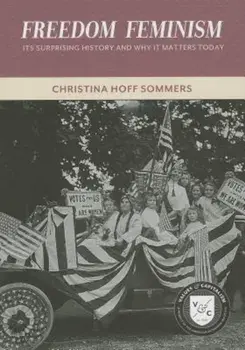 Freedom Feminism: Its Surprising History and Why It Matters Today, Paperback/Christina Hoff Sommers