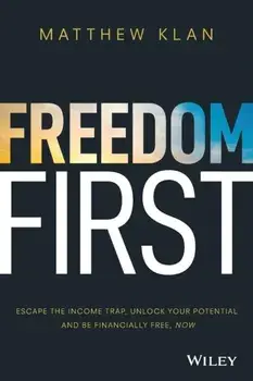 Freedom First: Escape the Income Trap, Unlock Your Potential and Be Financially Free, Now, Paperback/Matthew Klan