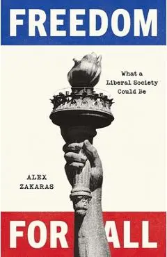 Freedom for All: What a Liberal Society Could Be - Alex Zakaras