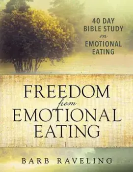 Freedom from Emotional Eating: A Weight Loss Bible Study (Third Edition), Paperback/Barb Raveling