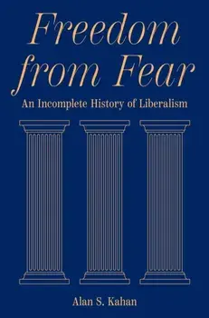 Freedom from Fear. An Incomplete History of Liberalism, Hardback/Alan S. Kahan