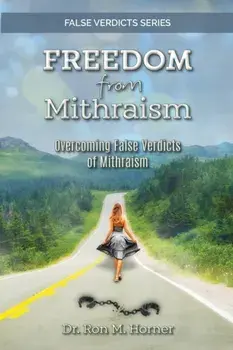 Freedom from Mithraism: Overcoming the False Verdicts of Mithraism, Paperback/Ron M. Horner