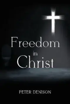 Freedom in Christ, Paperback/Peter Denison